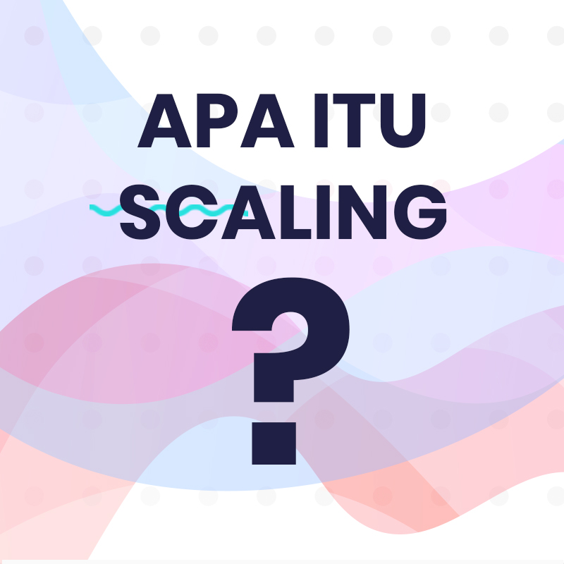 SCALING ITU APA SIH?